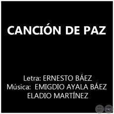 CANCIN DE PAZ - Msica:  EMIGDIO AYALA BEZ Y ELADIO MARTNEZ
